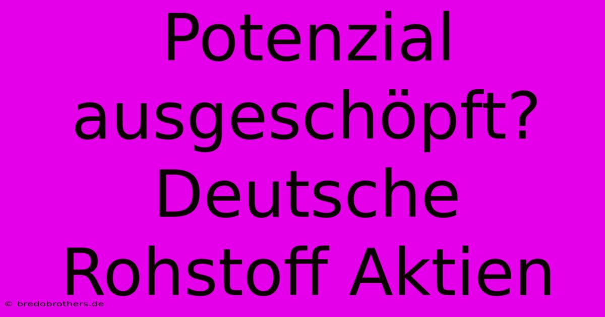 Potenzial Ausgeschöpft? Deutsche Rohstoff Aktien