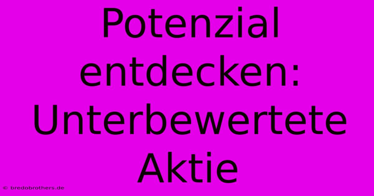 Potenzial Entdecken:  Unterbewertete Aktie