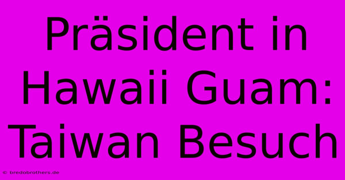 Präsident In Hawaii Guam: Taiwan Besuch