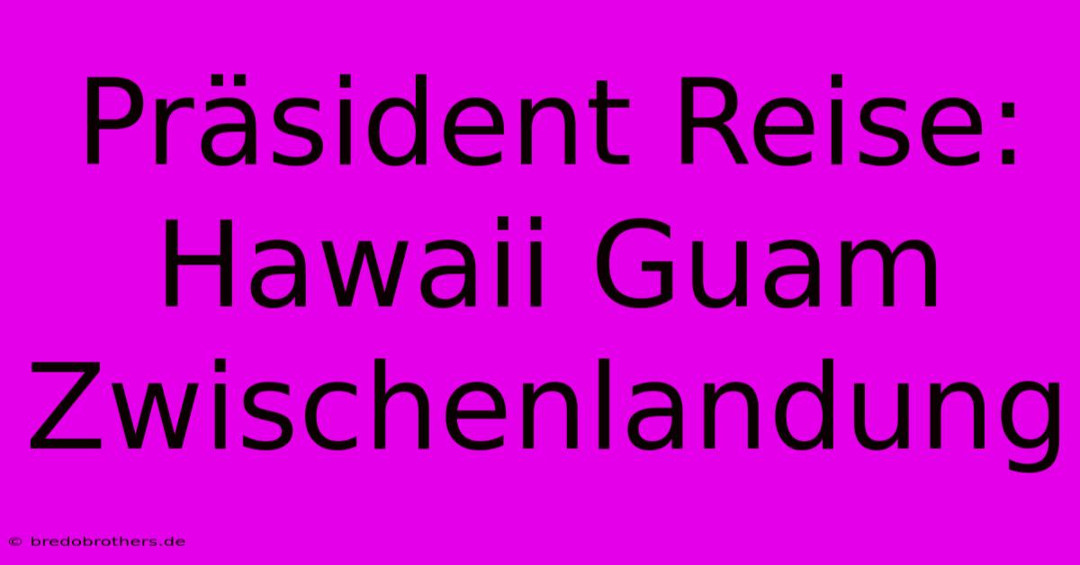 Präsident Reise: Hawaii Guam Zwischenlandung