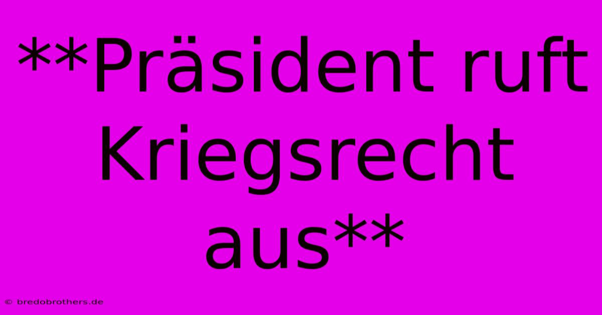 **Präsident Ruft Kriegsrecht Aus**