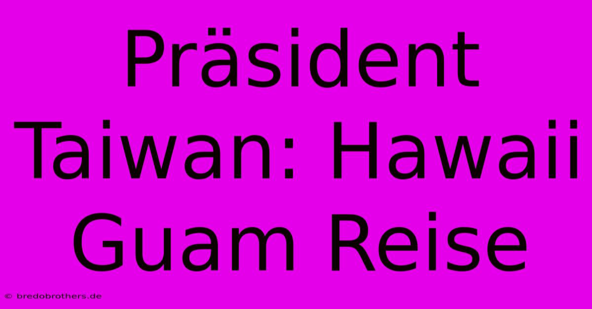 Präsident Taiwan: Hawaii Guam Reise