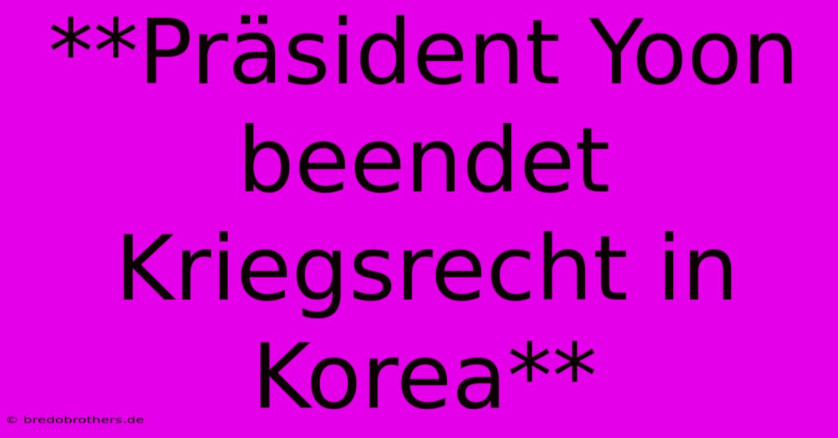 **Präsident Yoon Beendet Kriegsrecht In Korea**