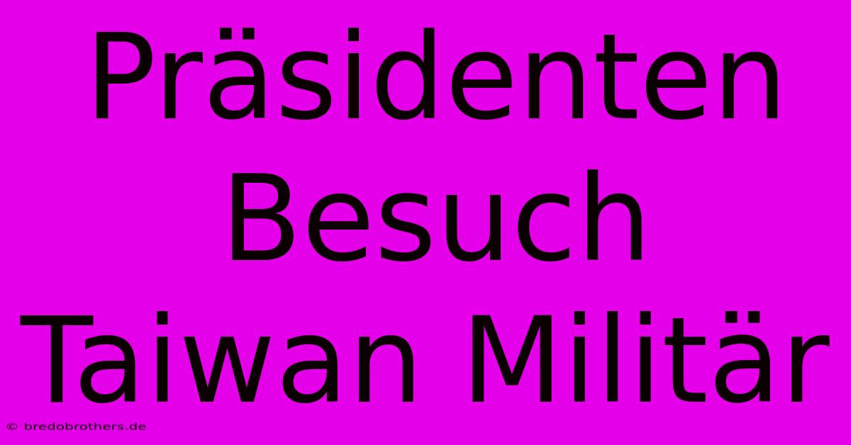 Präsidenten Besuch  Taiwan Militär