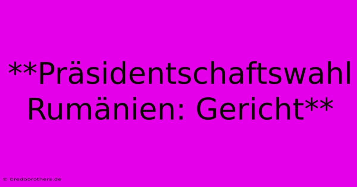 **Präsidentschaftswahl Rumänien: Gericht**