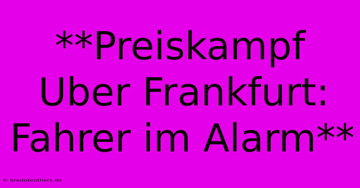 **Preiskampf Uber Frankfurt: Fahrer Im Alarm**