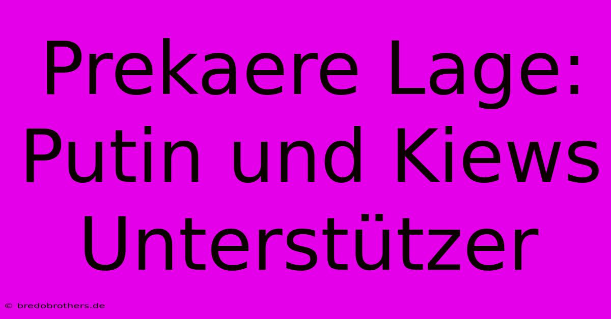 Prekaere Lage: Putin Und Kiews Unterstützer