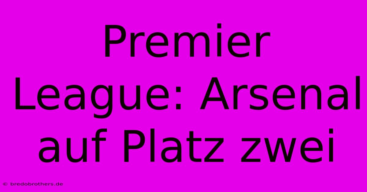 Premier League: Arsenal Auf Platz Zwei