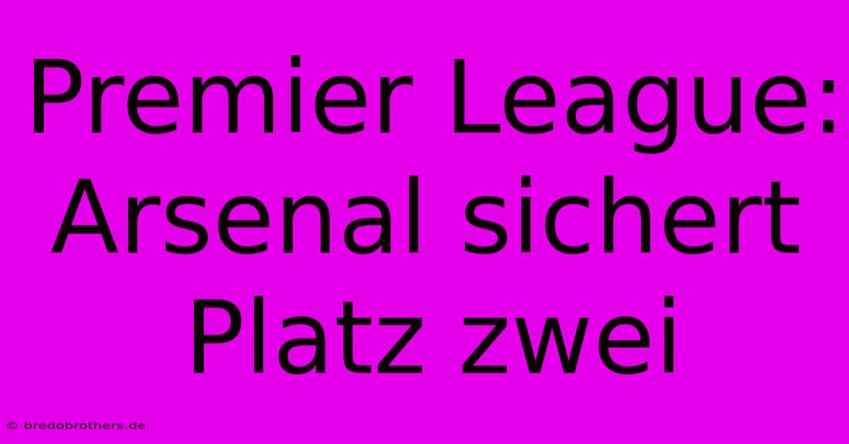 Premier League: Arsenal Sichert Platz Zwei