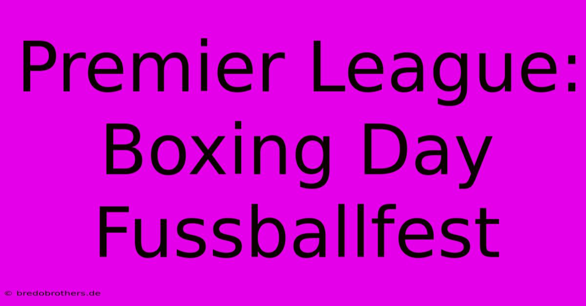 Premier League: Boxing Day Fussballfest