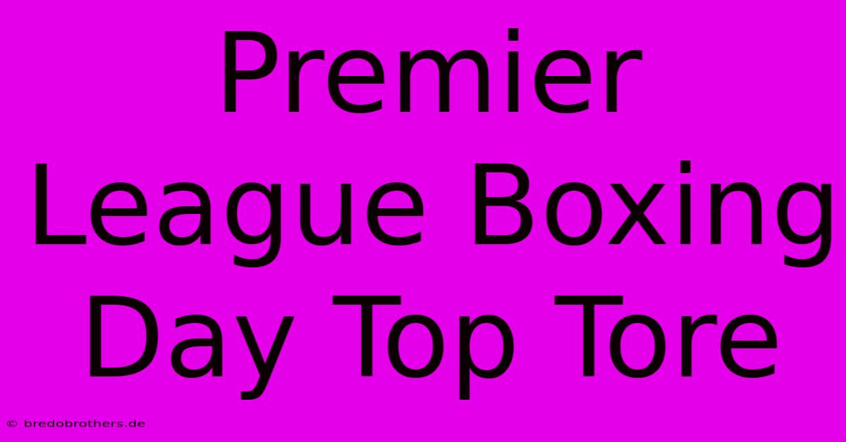 Premier League Boxing Day Top Tore