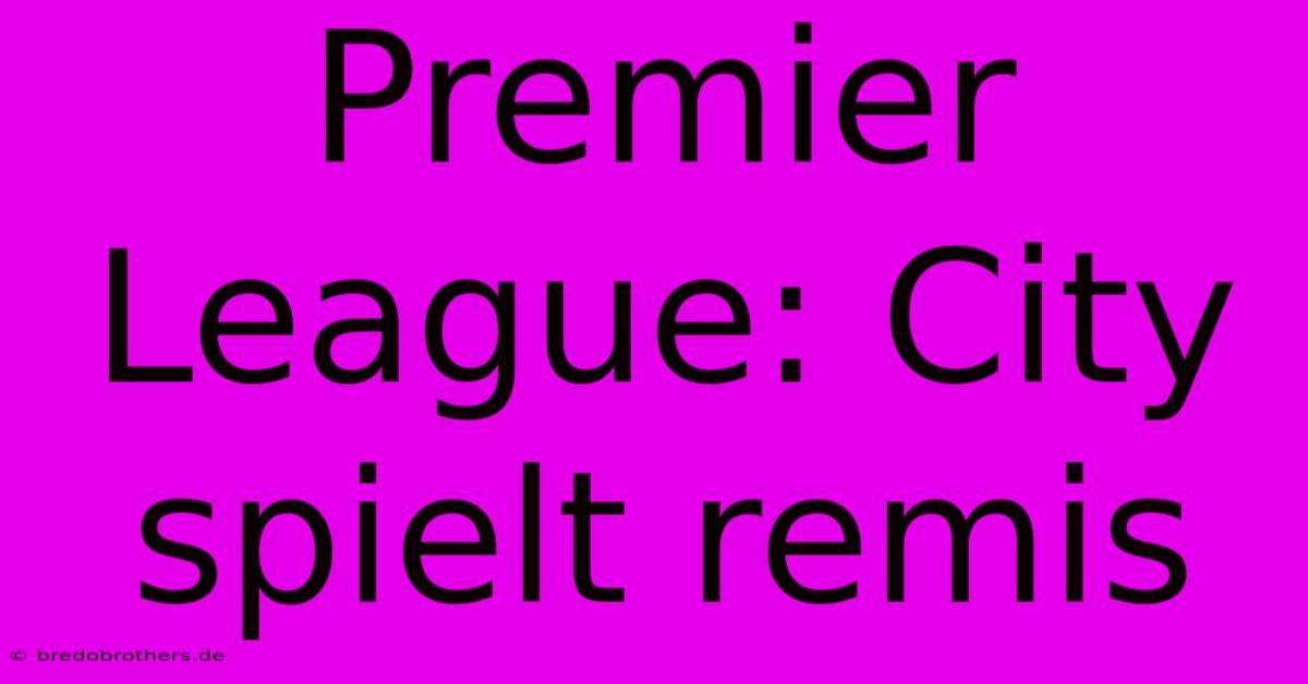 Premier League: City Spielt Remis