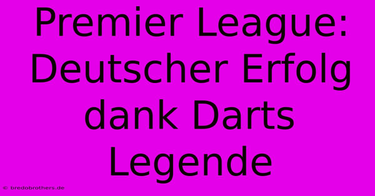 Premier League: Deutscher Erfolg Dank Darts Legende