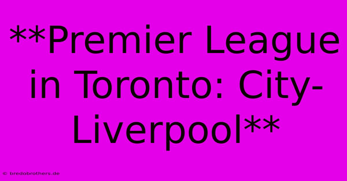 **Premier League In Toronto: City-Liverpool**