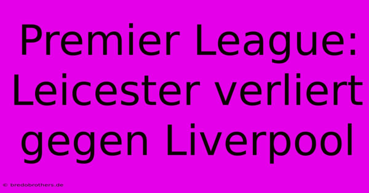 Premier League: Leicester Verliert Gegen Liverpool