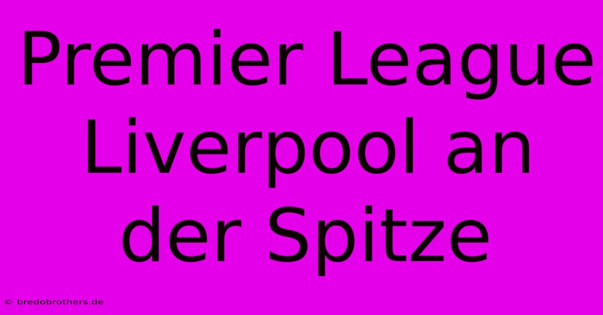 Premier League Liverpool An Der Spitze