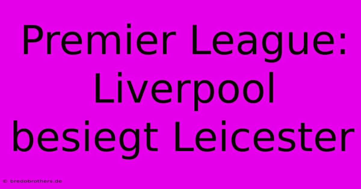 Premier League: Liverpool Besiegt Leicester