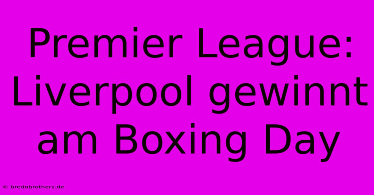 Premier League: Liverpool Gewinnt Am Boxing Day