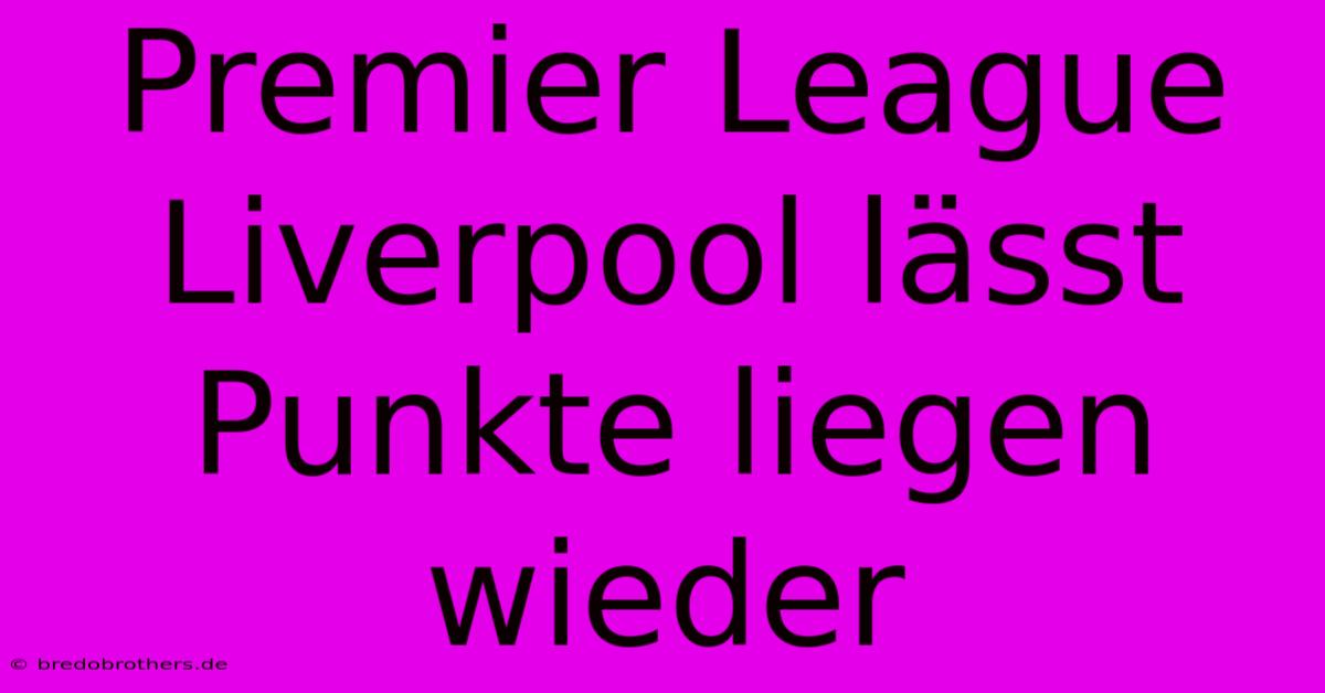 Premier League Liverpool Lässt Punkte Liegen Wieder