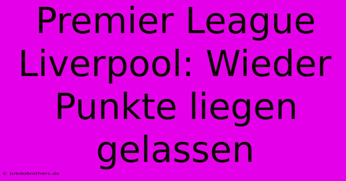 Premier League  Liverpool: Wieder Punkte Liegen Gelassen