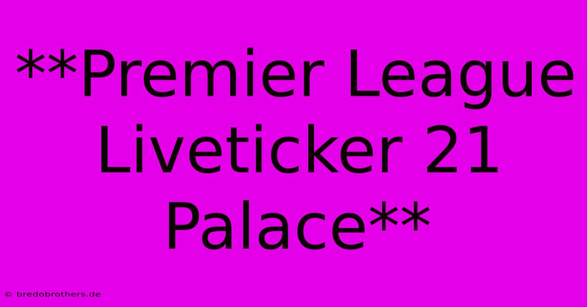 **Premier League Liveticker 21 Palace**