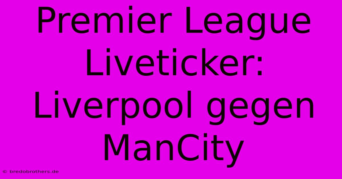 Premier League Liveticker: Liverpool Gegen ManCity