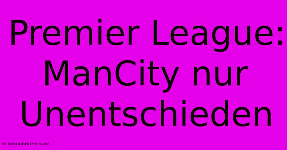 Premier League: ManCity Nur Unentschieden