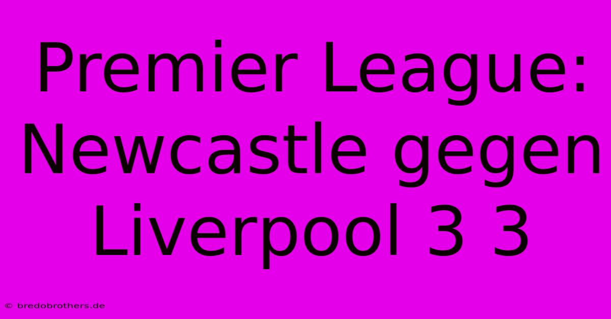 Premier League: Newcastle Gegen Liverpool 3 3