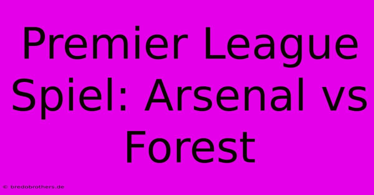 Premier League Spiel: Arsenal Vs Forest