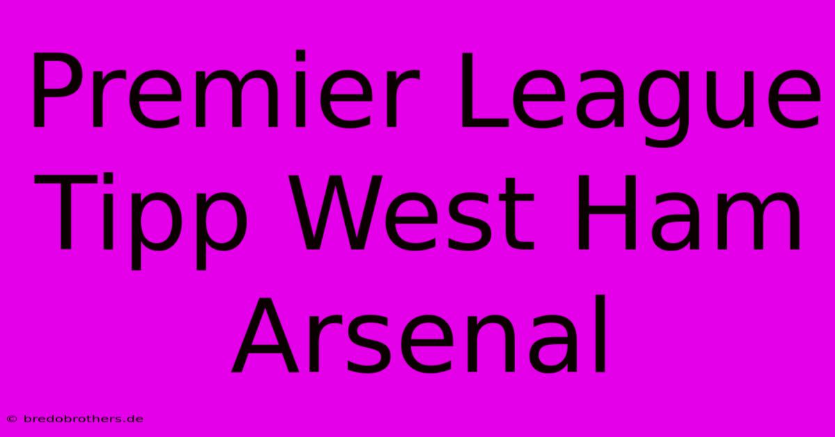 Premier League Tipp West Ham Arsenal