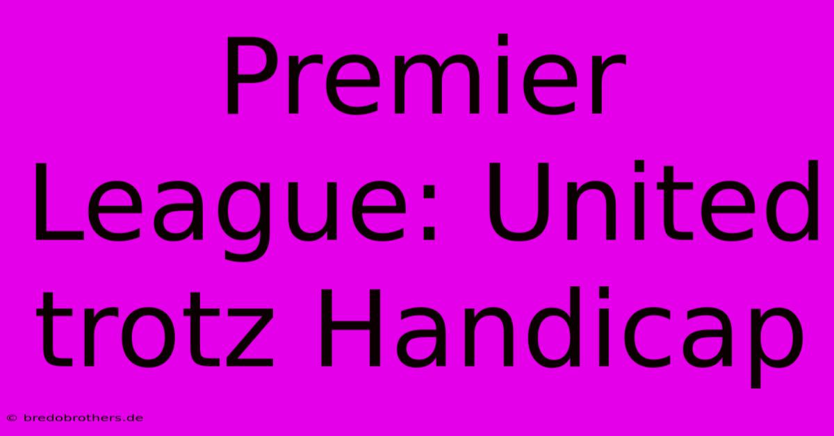 Premier League: United Trotz Handicap