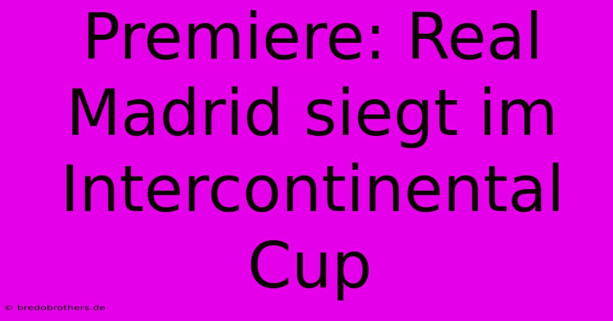 Premiere: Real Madrid Siegt Im Intercontinental Cup