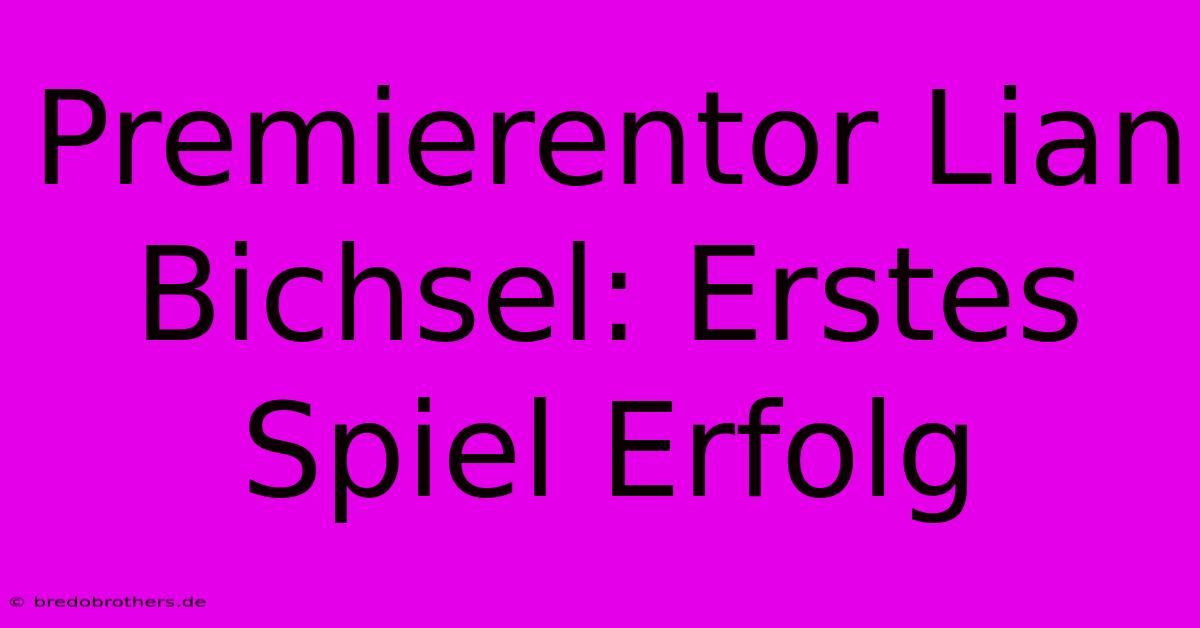 Premierentor Lian Bichsel: Erstes Spiel Erfolg