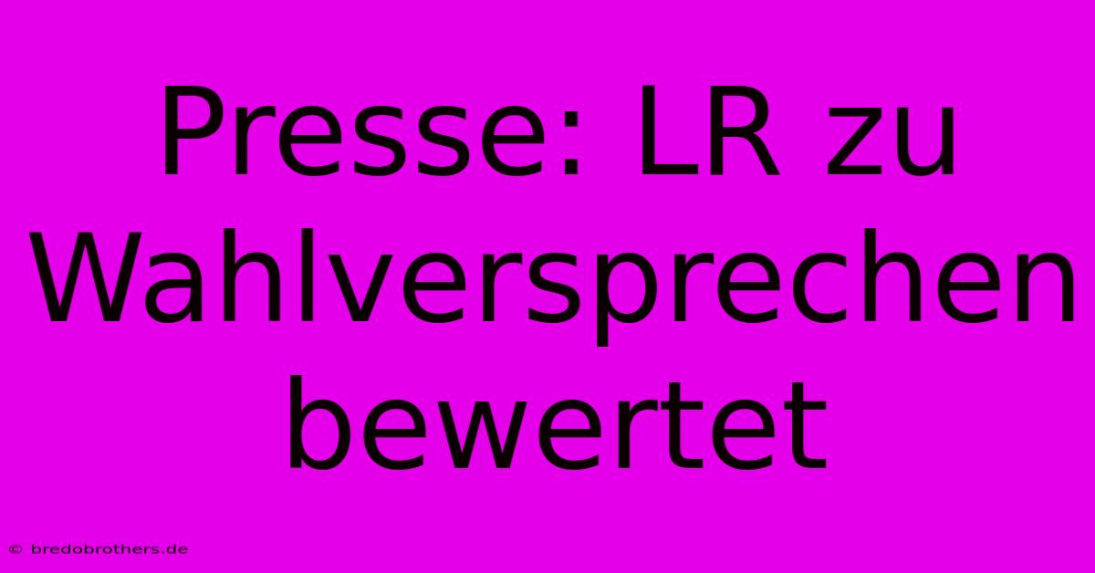 Presse: LR Zu Wahlversprechen Bewertet