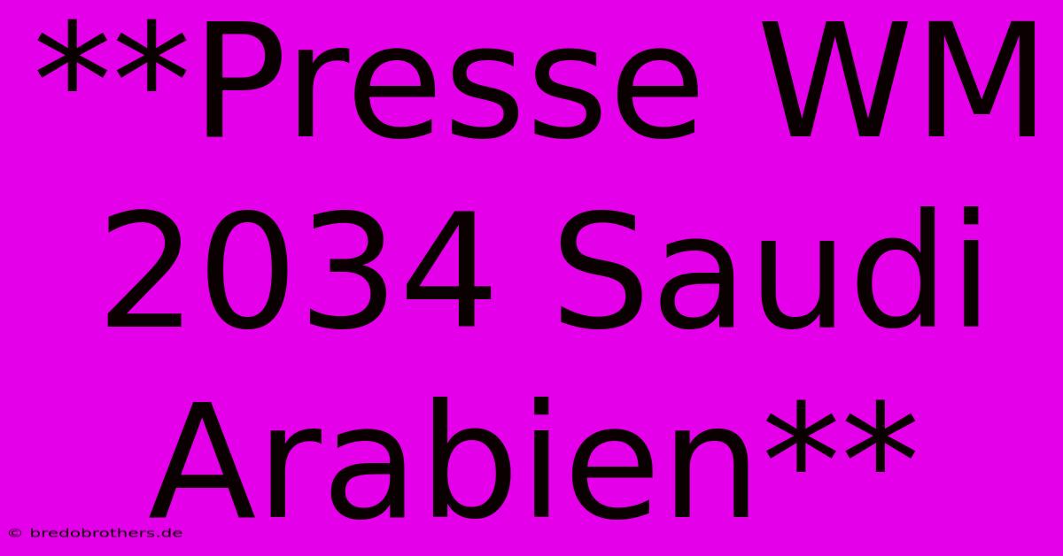 **Presse WM 2034 Saudi Arabien**