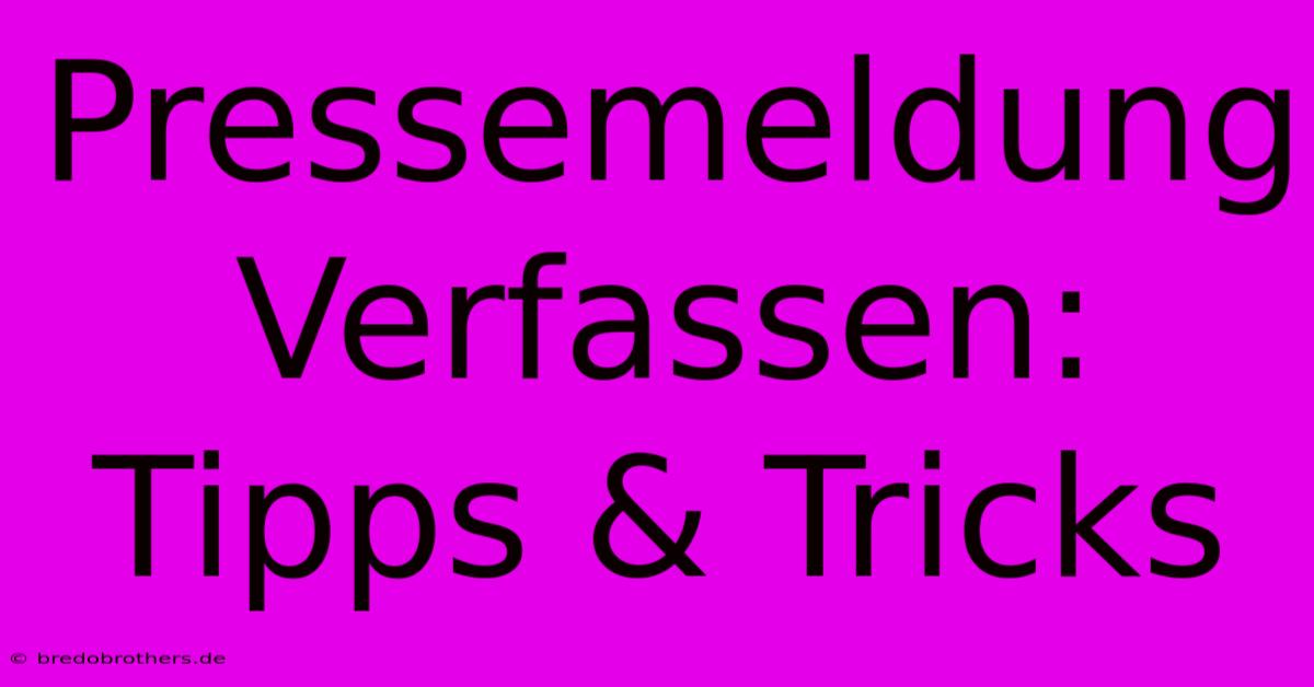 Pressemeldung Verfassen: Tipps & Tricks