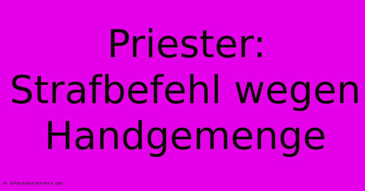 Priester: Strafbefehl Wegen Handgemenge