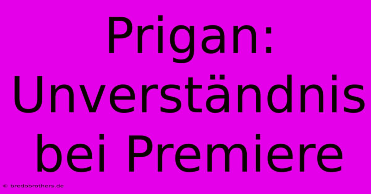 Prigan:  Unverständnis Bei Premiere