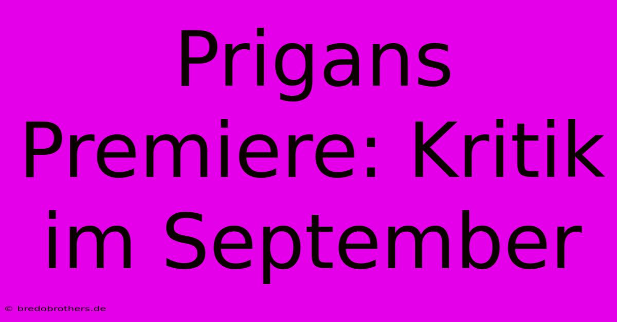 Prigans Premiere: Kritik Im September