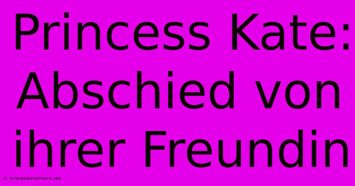 Princess Kate: Abschied Von Ihrer Freundin