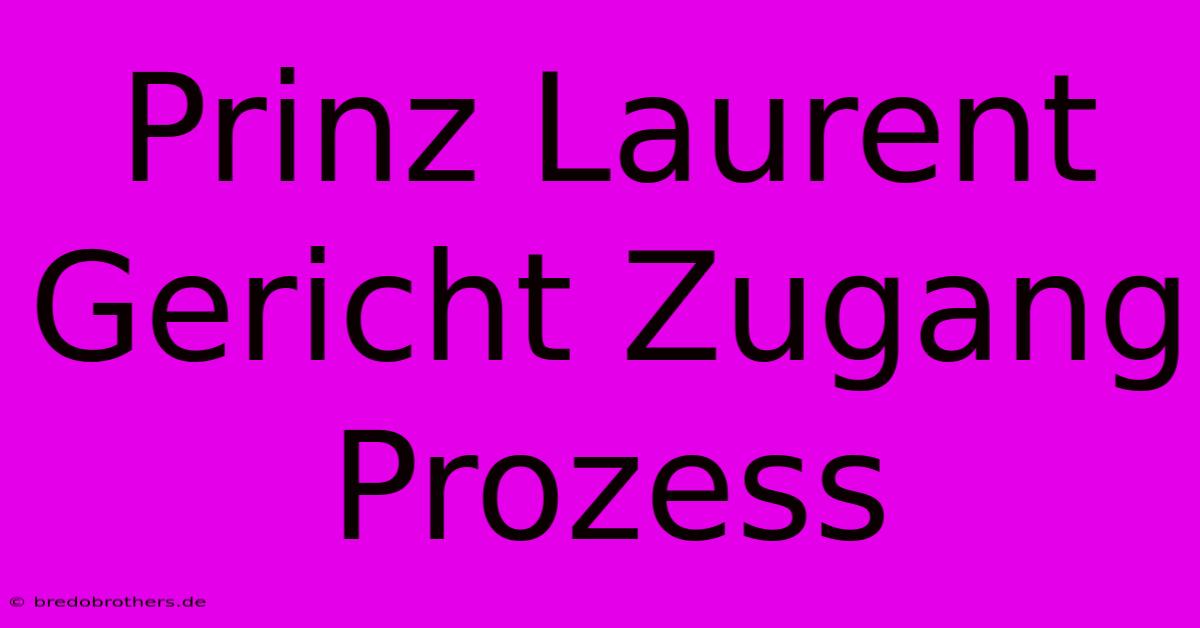 Prinz Laurent Gericht Zugang Prozess