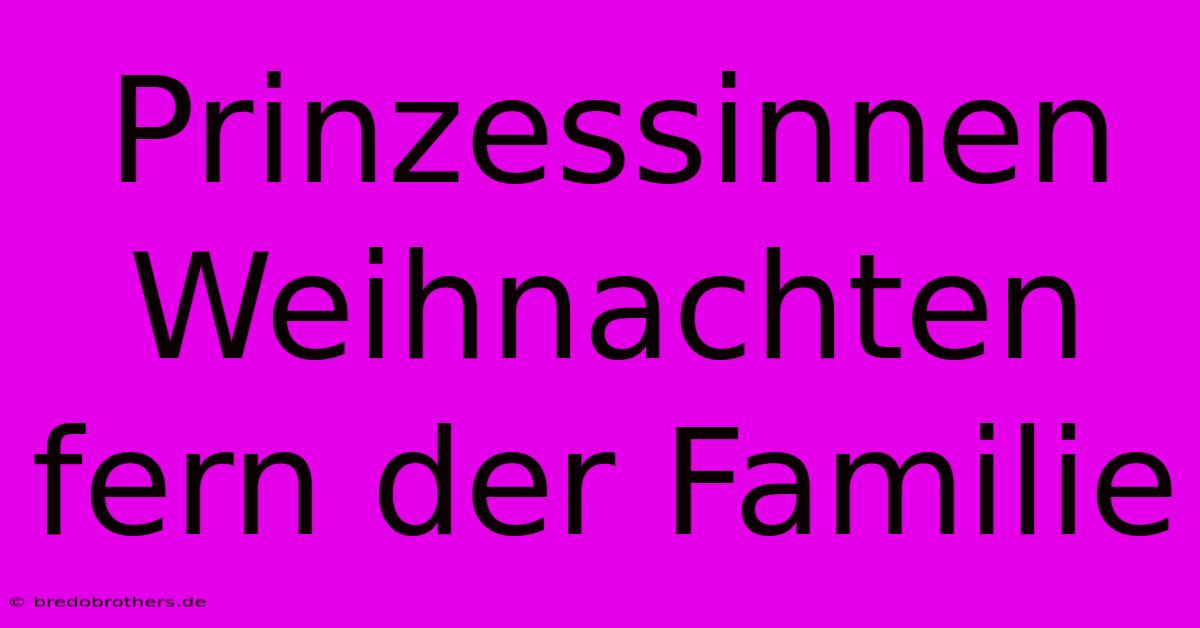 Prinzessinnen Weihnachten Fern Der Familie