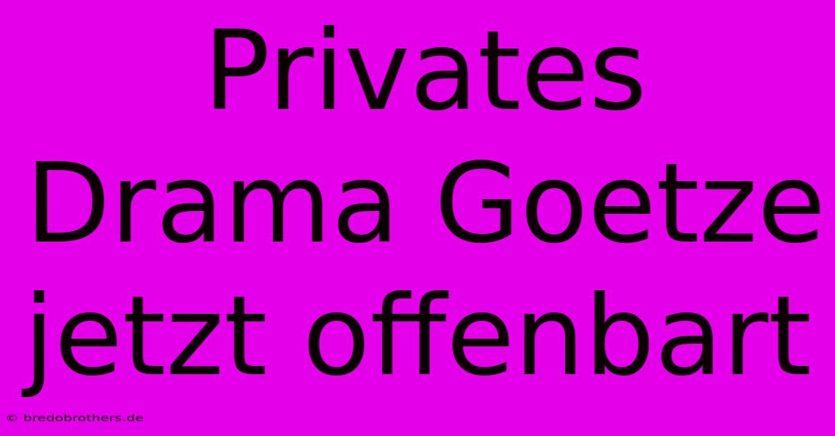 Privates Drama Goetze Jetzt Offenbart