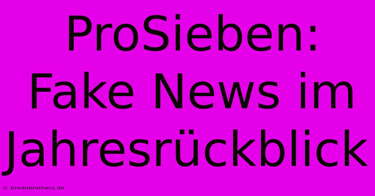 ProSieben: Fake News Im Jahresrückblick