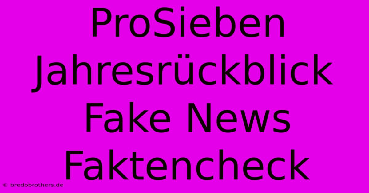 ProSieben Jahresrückblick Fake News Faktencheck