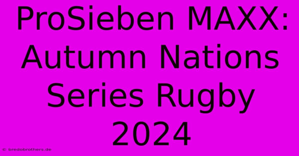 ProSieben MAXX: Autumn Nations Series Rugby 2024