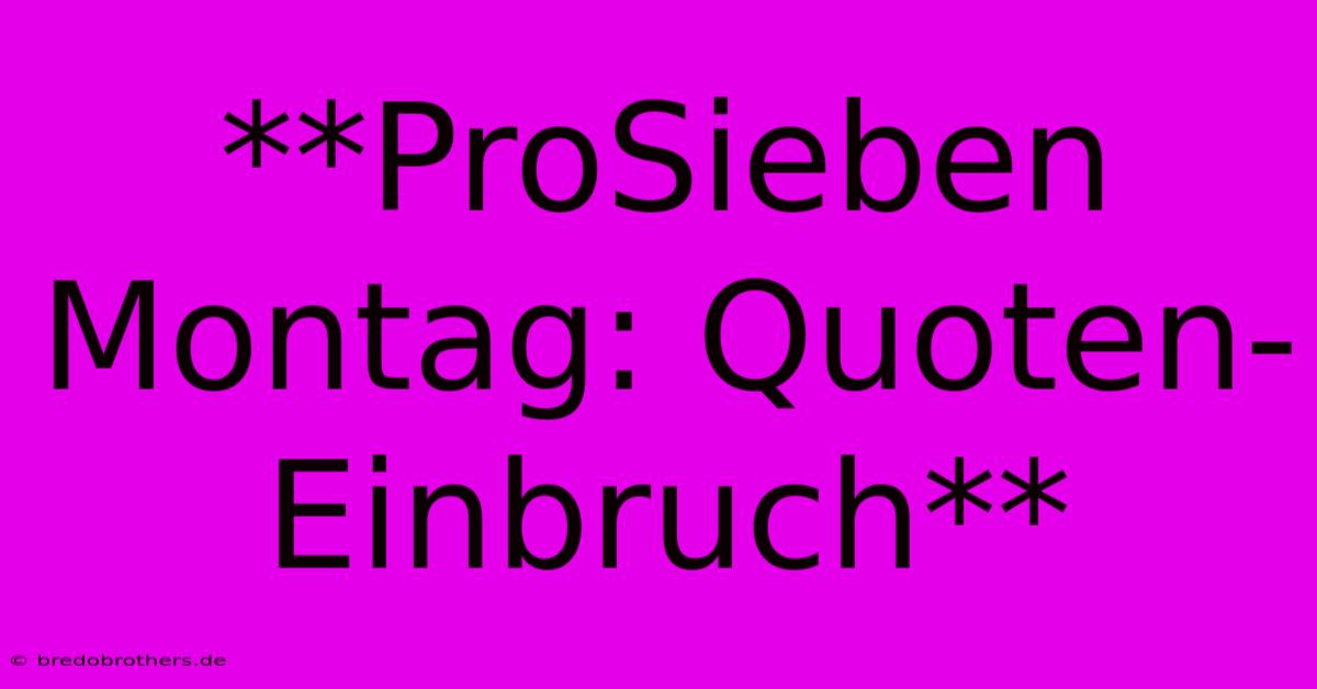 **ProSieben Montag: Quoten-Einbruch**