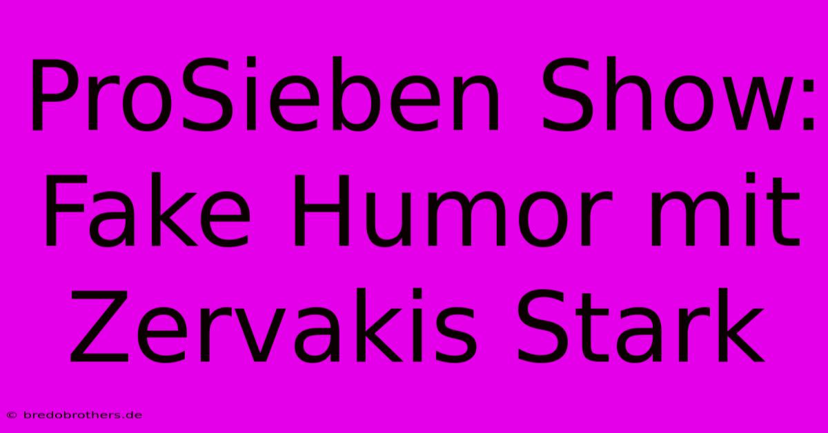 ProSieben Show:  Fake Humor Mit Zervakis Stark