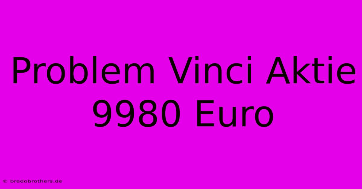 Problem Vinci Aktie 9980 Euro