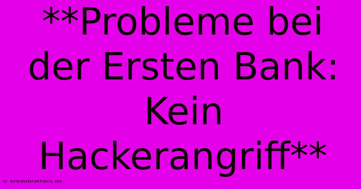 **Probleme Bei Der Ersten Bank: Kein Hackerangriff**